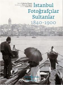 İstanbul Fotoğrafçılar Sultanlar 1840 - 1900 İstanbul Fotoğrafçılar Sultanlar 1840 - 1900