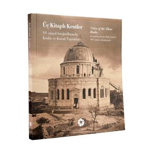 Üç Kitaplı Kentler 19. Yüzyıl Fotoğraflarında Kudüs ve Kutsal Topraklar : Cities of the Three Books: Jerusalem and the Holy Land in 19th Century Photographs Üç Kitaplı Kentler 19. Yüzyıl Fotoğraflarında Kudüs ve Kutsal Topraklar : Cities of the Three Books: Jerusalem and the Holy Land in 19th Century Photographs