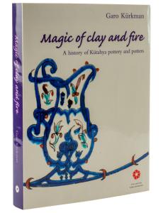 Magic of Clay and Fire, A History of Kütahya Pottery and Potters Magic of Clay and Fire, A History of Kütahya Pottery and Potters