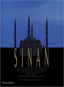 Sinan - Architect of Suleyman the Magnificent and the Ottoman Golden Age Sinan - Architect of Suleyman the Magnificent and the Ottoman Golden Age