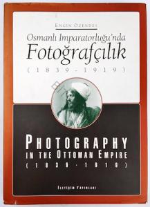 Osmanlı İmparatorluğu'nda Fotoğrafçılık (1839-1919) / Photography in the Ottoman Empire 1839 - 1919 Osmanlı İmparatorluğu'nda Fotoğrafçılık (1839-1919) / Photography in the Ottoman Empire 1839 - 1919