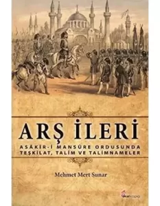 ARŞ İLERİ, Asakir-i Mansure Ordusunda Teşkilat, Talim ve Talimnameler