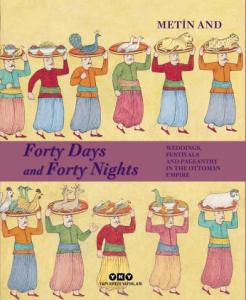 Forty Days and Forty Nights – Weddings, Festivals and Pageantry in the Ottoman Empire Forty Days and Forty Nights – Weddings, Festivals and Pageantry in the Ottoman Empire