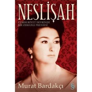Neslişah : Cumhuriyet Devrinde Bir Osmanlı Prensesi Neslişah : Cumhuriyet Devrinde Bir Osmanlı Prensesi