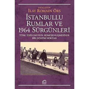 İstanbullu Rumlar ve 1964 Sürgünleri: Türk Toplumunun Homojenleşmesinde Bir Dönüm Noktası İstanbullu Rumlar ve 1964 Sürgünleri: Türk Toplumunun Homojenleşmesinde Bir Dönüm Noktası