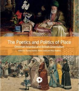 The Poetics And Politics Of Place, Ottoman Istanbul And British Orientalism The Poetics And Politics Of Place, Ottoman Istanbul And British Orientalism