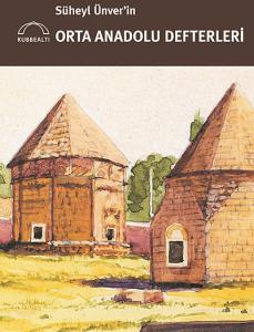 Süheyl Ünver’in Orta Anadolu Defterleri Süheyl Ünver’in Orta Anadolu Defterleri