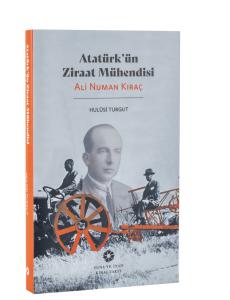 Atatürk'ün Ziraat Mühendisi ALİ NUMAN KIRAÇ Atatürk'ün Ziraat Mühendisi ALİ NUMAN KIRAÇ