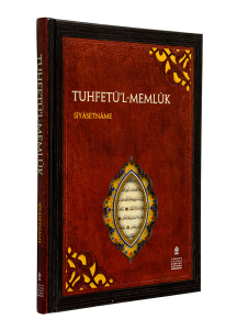 TUHFETÜ'L-MEMLÛK : Siyasetname, (İnceleme-Çeviri-Tıpkıbasım) TUHFETÜ'L-MEMLÛK : Siyasetname, (İnceleme-Çeviri-Tıpkıbasım)