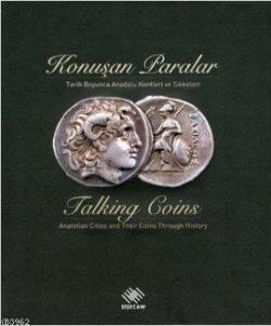 Konuşan Paralar Tarih Boyunca Anadolu Kentleri ve Sikkeleri, Talking Coins Anatolian Cities and Their Coins Through History Konuşan Paralar Tarih Boyunca Anadolu Kentleri ve Sikkeleri, Talking Coins Anatolian Cities and Their Coins Through History