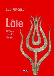 Lâle – Doğada, Tarihte, Sanatta. Lâle – Doğada, Tarihte, Sanatta.