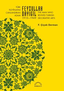 Türk Tezyinatını Canlandıran Adam Feyzullah Dayıgil 1910-1949: The Man Who Revived Turkish Decorative Arts Türk Tezyinatını Canlandıran Adam Feyzullah Dayıgil 1910-1949: The Man Who Revived Turkish Decorative Arts