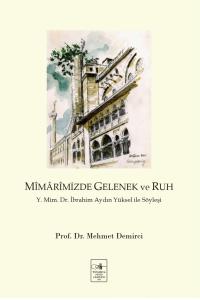 Mimarimizde Gelenek ve Ruh: Y. Mim. Dr. İbrahim Aydın Yüksel İle Söyleşi Mimarimizde Gelenek ve Ruh: Y. Mim. Dr. İbrahim Aydın Yüksel İle Söyleşi