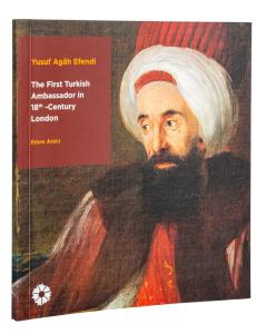 Yusuf Agâh Efendi The first Turkish Ambassador in 18th century London Yusuf Agâh Efendi The first Turkish Ambassador in 18th century London