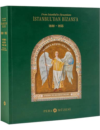 İstanbul'dan Bizans'a yeniden keşfin yolları 1800 - 1955 From Istanbul to Byzantium paths to rediscovery 1800 - 1955.